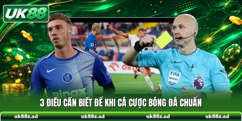 3 điều cần biết để khi cá cược bóng đá chuẩn