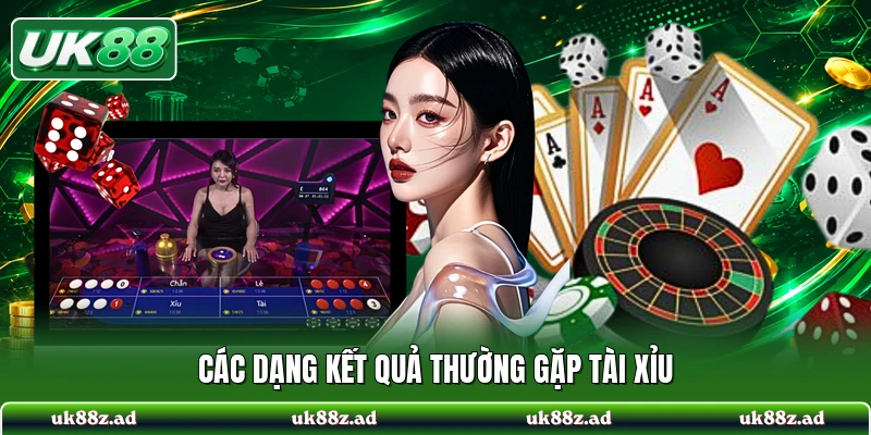 Các dạng kết quả thường gặp tài xỉu
