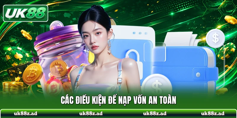 Các điều kiện để nạp vốn an toàn