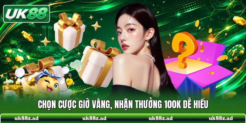 Chọn cược giờ vàng, nhận thưởng 100K dễ hiểu