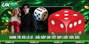 Game Tài Xỉu Là Gì? Giải Đáp Chi Tiết Quy Luật Xúc Xắc