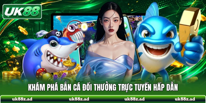 Khám phá bắn cá đổi thưởng trực tuyến hấp dẫn