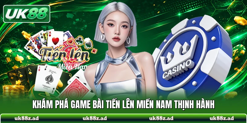 Khám phá game bài tiến lên miền nam thịnh hành