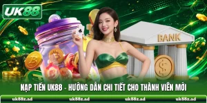 Nạp Tiền UK88 - Hướng Dẫn Chi Tiết Cho Thành Viên Mới