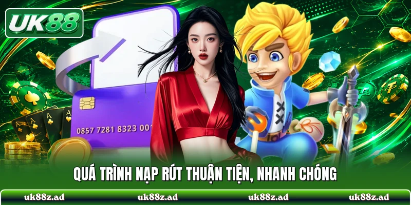 Quá trình nạp rút thuận tiện, nhanh chóng