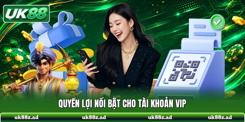 Quyền lợi nổi bật cho tài khoản VIP