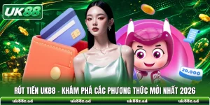 Rút Tiền UK88 - Khám Phá Các Phương Thức Mới Nhất 2026