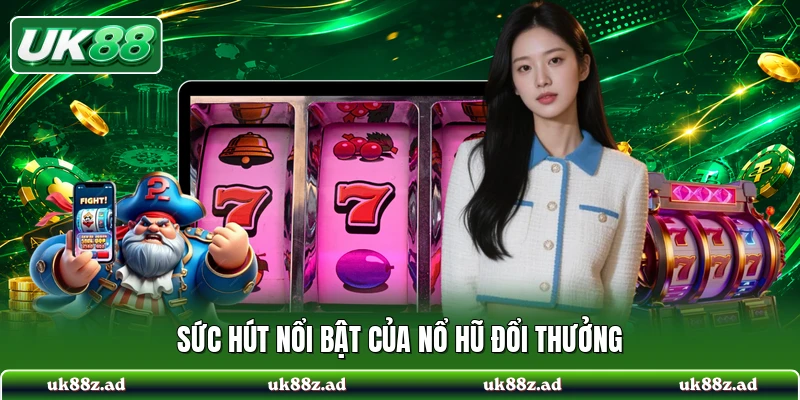 Sức hút nổi bật của nổ hũ đổi thưởng