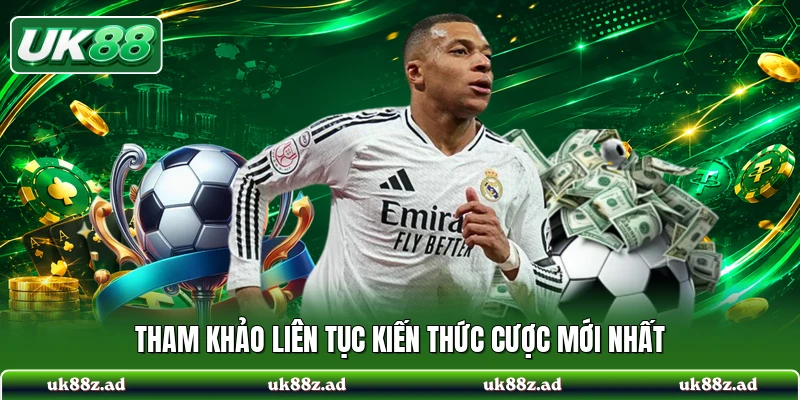 Tham khảo liên tục kiến thức cược mới nhất