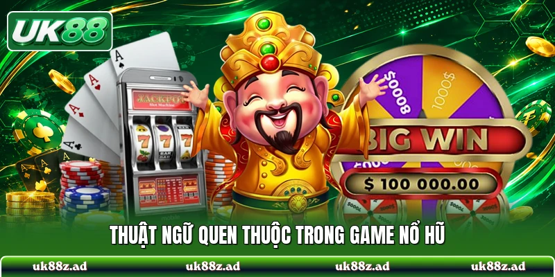 Thuật ngữ quen thuộc trong game nổ hũ