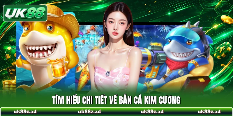 Tìm hiểu chi tiết về bắn cá kim cương