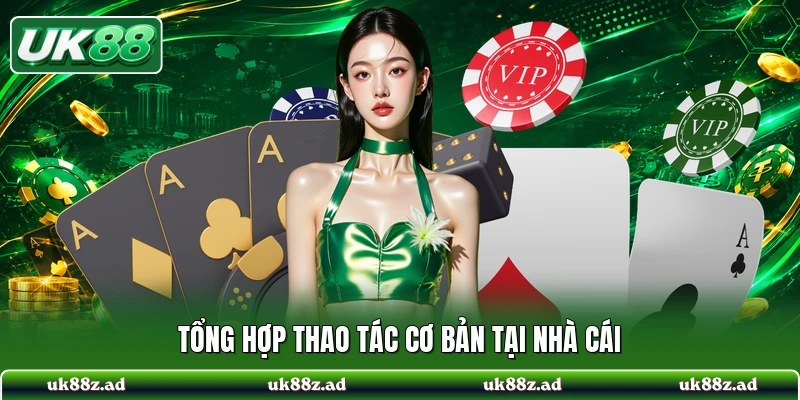Tổng hợp thao tác cơ bản tại nhà cái